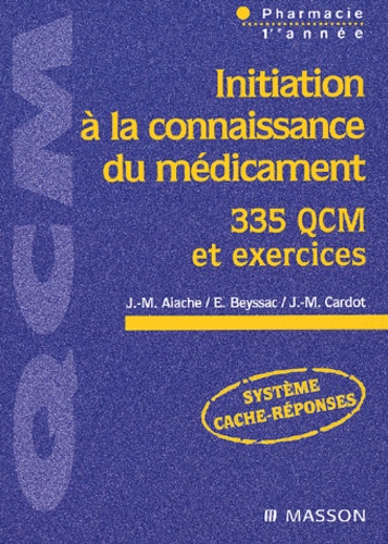 Jean-Marc Aiache et E Beyssac - Initiation à la connaissance du médicament - 335 QCM et exercices.