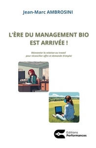 Jean-Marc AMBROSINI - L’ère du management bio est arrivée! - Réinventer la relation au travail pour réconcilier offre et demande d’emploi..