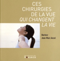 Jean-Marc Ancel - Ces chirurgies de la vue qui changent la vie.