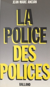 Jean-Marc Ancian - La police des polices.