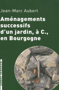 Jean-Marc Aubert - Aménagements successifs d'un jardin, à C., en Bourgogne.