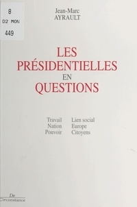 Jean-Marc Ayrault - Les présidentielles en questions : travail, nation, pouvoir, lien social, Europe, citoyens.