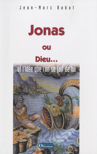 Jean-Marc Babut - Jonas ou Dieu... - Et l'idée que l'on se fait de lui.