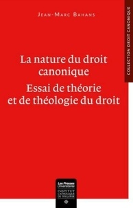 Jean-Marc Bahans - La nature du droit canonique - Essai de théorie et de théologie du droit.