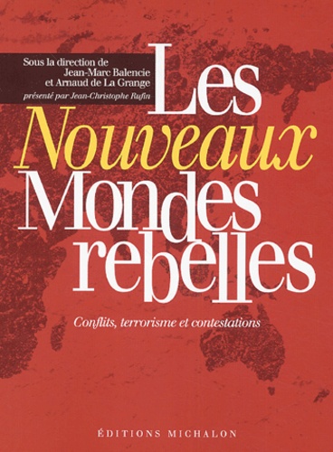 Jean-Marc Balencie et Arnaud de La Grange - Les nouveaux mondes rebelles - Conflits, terrorisme et contestations.