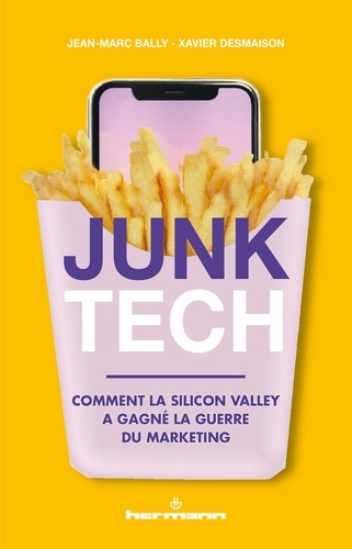 Junk Tech. Comment la Silicon Valley a gagné la guerre du marketing