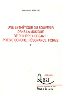 Jean-Marc Bardot - Une esthétique du souvenir dans la musique de Philippe Hersant : poésie sonore, résonance, forme.