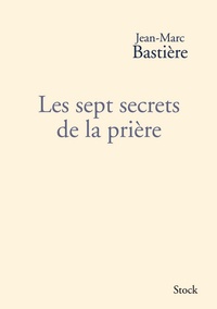 Jean-Marc Bastière - Les sept secrets de la prière.
