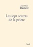Jean-Marc Bastière - Les sept secrets de la prière.