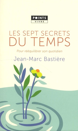 Jean-Marc Bastière - Les sept secrets du temps - Pour rééquilibrer son quotidien.