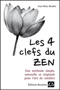 Jean-marc Baudat - Les 4 clefs du Zen - Une méthode simple naturelle et originale pour l'art de méditer.