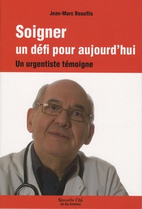 Jean-Marc Beaufils - Soigner un défi pour aujourd'hui - Un urgentiste témoigne.