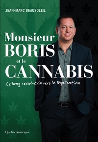 Jean-Marc Beausoleil - Monsieur boris et le cannabis : le long road-trip vers la legalis.