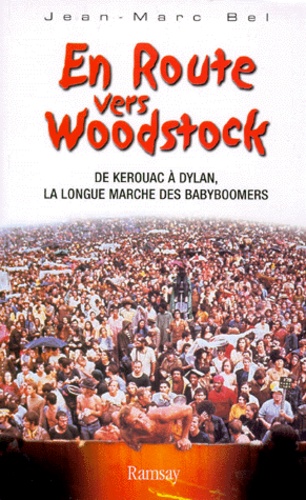 Jean-Marc Bel - En Route Vers Woodstock. De Kerouac A Dylan, La Longue Marche Des Babyboomers.