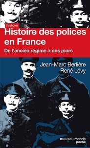 Jean-Marc Berlière et René Lévy - Histoire des polices en France - De l'Ancien Régime à nos jours.