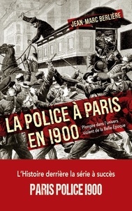 Jean-Marc Berlière - La police à Paris en 1900.