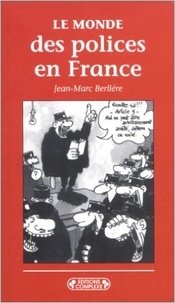 Jean-Marc Berlière - Le monde des polices en France, XIXe-XXe siècles.