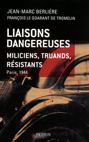 Liaisons dangereuses. Miliciens, truands, résistants. Paris, 1944