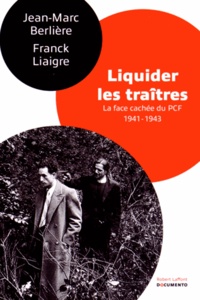 Jean-Marc Berlière et Franck Liaigre - Liquider les traîtres - La face cachée du PCF (1941-1943).