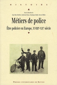 Jean-Marc Berlière et Catherine Denys - Métiers de police - Etre policier en Europe, XVIIIe-XXe siècle.