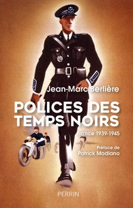 Jean-Marc Berlière - Polices des temps noirs - France 1939-1945.