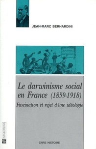Jean-Marc Bernardini - Le darwinisme social en France, 1859-1918 - Fascination et rejet d'une idéologie.