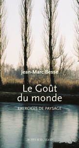 Jean-Marc Besse - Le goût du monde - Exercices de paysage.