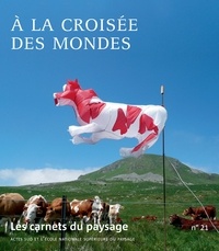 Jean-Marc Besse - Les carnets du paysage N° 21 : A la croisée des mondes.