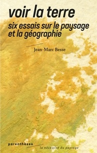 Jean-Marc Besse - Voir la Terre - Six essais sur le paysage et la géographie.