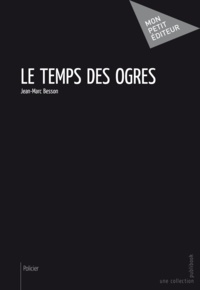 Jean-Marc Besson - Le temps des ogres.