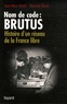 Jean-Marc Binot et Bernard Boyer - Nom de code : Brutus - Histoire d'un réseau de la France libre.