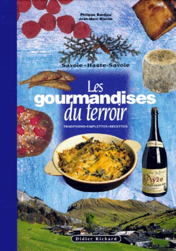Jean-Marc Blache et Philippe Bardiau - Les gourmandises du terroir - Traditions, emplettes, recettes, Savoie, Haute-Savoie.