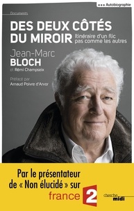 Jean-Marc Bloch - Des deux côtés du miroir - Itinéraire d'un flic pas comme les autres.