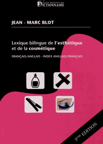Jean-Marc Blot - Lexique bilingue de l'esthétique et de la cosmétique - Français-anglais ; Index anglais-français & français-anglais.