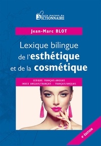 Jean-Marc Blot - Lexique bilingue de l'esthétique et de la cosmétique - Français-anglais ; Index anglais-français & français-anglais.