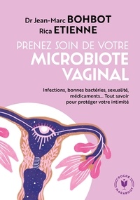Jean-Marc Bohbot et Rica Etienne - Prenez soin de votre microbiote vaginal ! - Infections, bonnes bactéries, déséquilibre hormonal, sexualité, antibiotiques... Tout savoir pour protéger votre intimité.