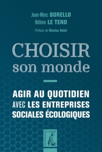 Jean-Marc Borello et Hélène Le Teno - Choisir son monde - Agir au quotidien avec les entreprises sociales écologiques.