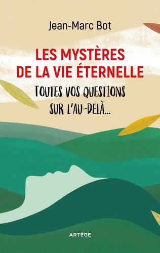 Les mystères de la vie éternelle. Toutes vos questions sur l'au-delà...