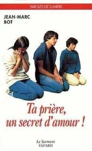 Jean-Marc Bot - Ta prière, un secret d'amour.