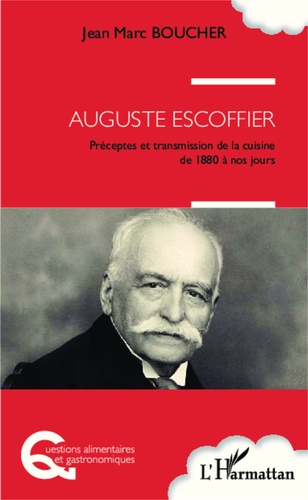 Auguste Escoffier. Préceptes et transmission de la cuisine de 1880 à nos jours