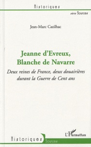 Jean-Marc Cazilhac - Jeanne d'Evreux, Blanche de Navarre - Deux reines de France, deux douairières durant la Guerre de Cent ans.