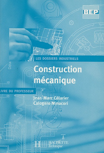 Jean-Marc Célarier et Calogero Minacori - Construction mécanique BEP - Livre du professeur.