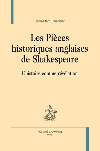 Jean-Marc Chadelat - Les pièces historiques anglaises de Shakespeare - L'histoire comme révélation.