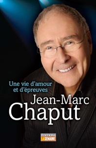 Jean-Marc Chaput - Jean-Marc Chaput - Une vie d'amour et d'épreuves.