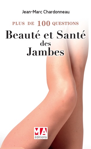 Jean-Marc Chardonneau - Plus de 100 questions sur la beauté et la santé des jambes.