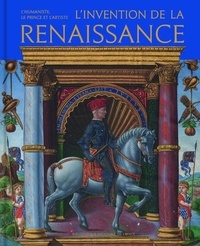 Jean-Marc Chatelain et Gennaro Toscano - L'invention de la Renaissance - L'humaniste, le prince et l'artiste.