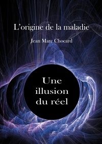Jean-marc Chocard - Une illusion du réel - L'origine de la maladie, Tome 2.