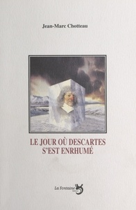 Jean-Marc Chotteau et Alain Deligne - Le jour où Descartes s'est enrhumé : comi-tragédie en quatre actes.
