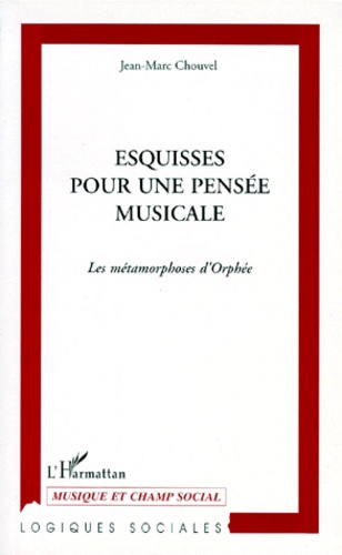 Jean-Marc Chouvel - Esquisses Pour Une Pensee Musicale. Les Metamorphoses D'Orphee.