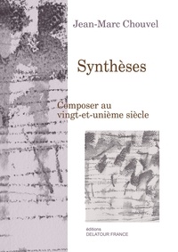 Jean-Marc Chouvel - Synthèses - Composer au vingt-et-unième siècle.
